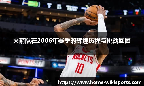 火箭队在2006年赛季的辉煌历程与挑战回顾
